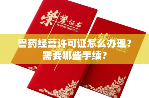广州兽药经营许可证怎么办理?需要哪些手续?
