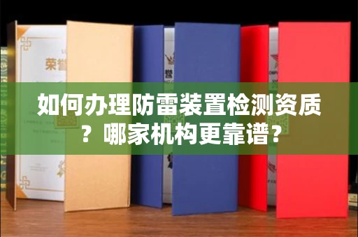 广州如何办理防雷装置检测资质?哪家机构更靠谱?