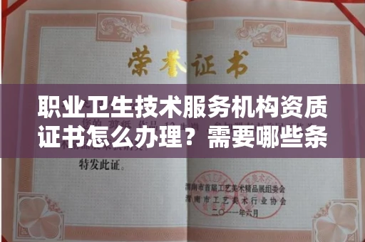 广州职业卫生技术服务机构资质证书怎么办理?需要哪些条件?