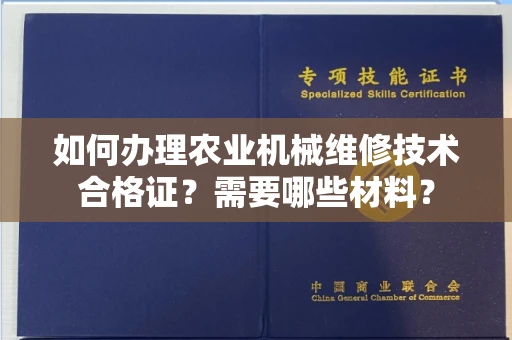 广州如何办理农业机械维修技术合格证?需要哪些材料?