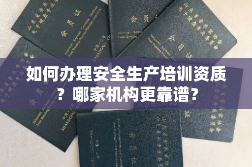 广州如何办理安全生产培训资质?哪家机构更靠谱?