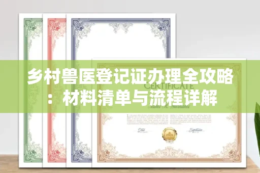 广州乡村兽医登记证办理全攻略：材料清单与流程详解