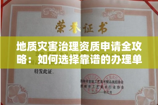广州地质灾害治理资质申请全攻略:如何选择靠谱的办理单位?