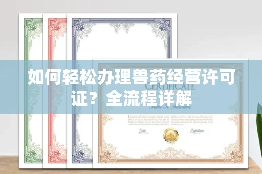 广州如何轻松办理兽药经营许可证？全流程详解