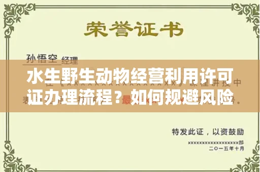 广州水生野生动物经营利用许可证办理流程?如何规避风险技巧?