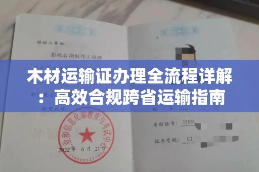 广州木材运输证办理全流程详解：高效合规跨省运输指南