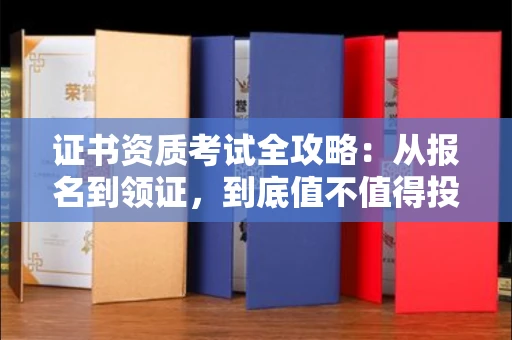 广州证书资质考试全攻略:从报名到领证,到底值不值得投入?