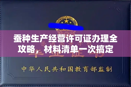 广州蚕种生产经营许可证办理全攻略，材料清单一次搞定
