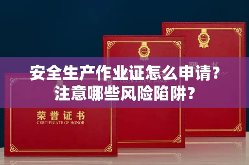 广州安全生产作业证怎么申请?注意哪些风险陷阱?