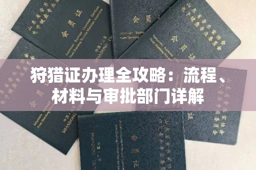广州狩猎证办理全攻略:流程、材料与审批部门详解