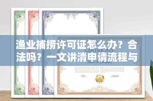 广州渔业捕捞许可证怎么办?合法吗?一文讲清申请流程与合规要点