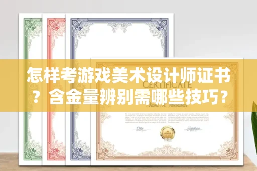 广州怎样考游戏美术设计师证书？含金量辨别需哪些技巧？