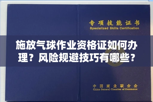 广州施放气球作业资格证如何办理?风险规避技巧有哪些?