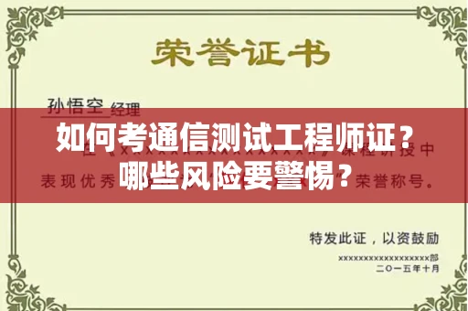 广州如何考通信测试工程师证?哪些风险要警惕? 广州如何考通信测试工程师证?哪些风险要警惕?