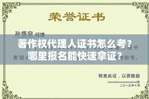 广州著作权代理人证书怎么考?哪里报名能快速拿证? 广州著作权代理人证书怎么考?哪里报名能快速拿证?