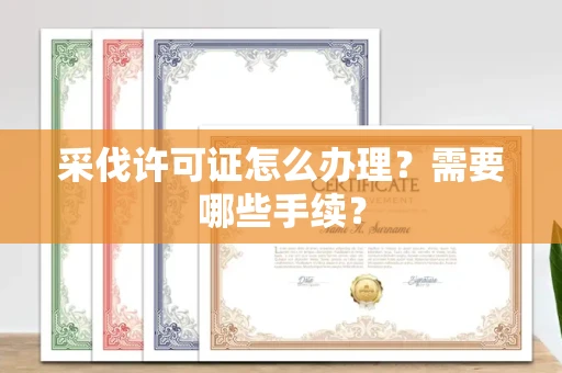 广州采伐许可证怎么办理?需要哪些手续?