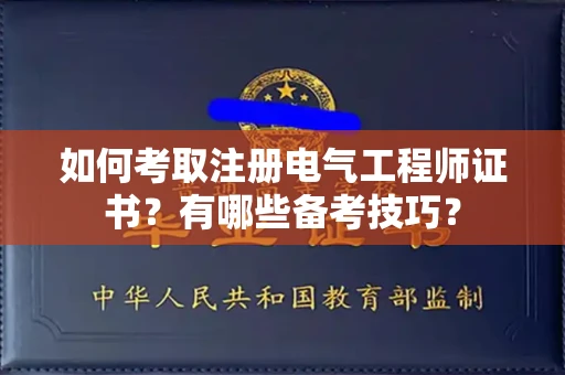 广州如何考取注册电气工程师证书?有哪些备考技巧?