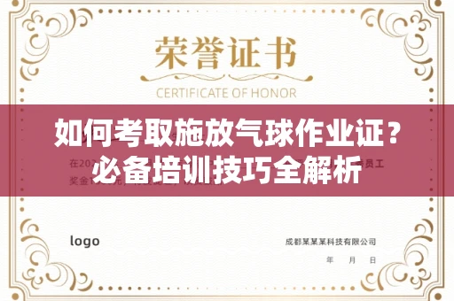 广州如何考取施放气球作业证?必备培训技巧全解析