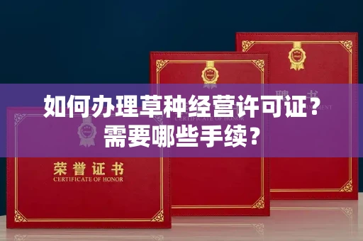 广州如何办理草种经营许可证？需要哪些手续？