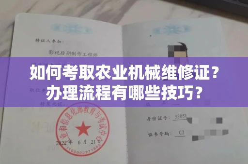 广州如何考取农业机械维修证?办理流程有哪些技巧?